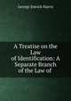 A Treatise on the Law of Identification: A Separate Branch of the Law of ., George Emrick Harris 