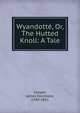 Wyandotte, Or, The Hutted Knoll: A Tale, Cooper, James Fenimore, 1789-1851 