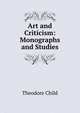 Art and Criticism: Monographs and Studies, Theodore Child 