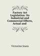 Factory Act Legislation: Its Industrial and Commercial Effects, Actual and ., Victorine Jeans 