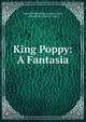 King Poppy: A Fantasia, Edward Robert Bulwer Lytton Lytton, Edward Coley Burne-Jones 