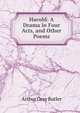 Harold: A Drama in Four Acts, and Other Poems, Arthur Gray Butler 