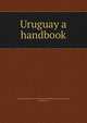 Uruguay a handbook, International Bureau of the American Republics,Uruguay. Laws, statutes, etc 
