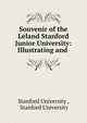 Souvenir of the Leland Stanford Junior University: Illustrating and ., Stanford University , Stanford University 