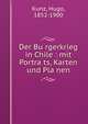 Der Bu?rgerkrieg in Chile : mit Portra?ts, Karten und Pla?nen, Kunz, Hugo, 1852-1900 