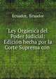 Ley Organica del Poder Judicial: Edicion hecha por la Corte Suprema con ., Ecuador, Ecuador 