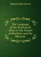 The Language of the Rushworth Gloss to the Gospel of Matthew and the Mercian ., Edward Miles Brown 