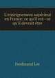 L'enseignement sup?rieur en France: ce qu'il est--ce qu'il devrait ?tre, Ferdinand Lot 