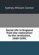 Social life in England from the restoration to the revolution, 1660-1690;, Sydney, William Connor 