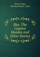 Ilka: The Captive Maiden and Other Stories, Selina Gaye, Thomas Nelson &amp; Sons 