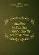 Studies in Scottish history; chiefly ecclesiastical, Innes, A. Taylor (Alexander Taylor), 1833-1912 