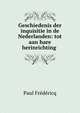 Geschiedenis der inquisitie in de Nederlanden: tot aan hare herinrichting ., Paul Fredericq 