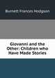 Giovanni and the Other: Children who Have Made Stories, Burnett Frances Hodgson 