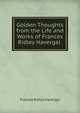 Golden Thoughts from the Life and Works of Frances Ridley Havergal ., Frances Ridley Havergal 
