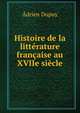 Histoire de la litterature francaise au XVIIe siecle, Adrien Dupuy 