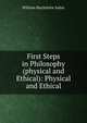 First Steps in Philosophy (physical and Ethical): Physical and Ethical, William Mackintire Salter 