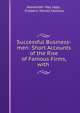 Successful Business-men: Short Accounts of the Rise of Famous Firms, with ., Alexander Hay Japp , Frederic Morell Holmes 