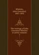 The writings of John Greenleaf Whittier in seven volumes. 1, Whittier, John Greenleaf, 1807-1892 