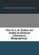 The "A. L. A." Index: An Index to General Literature, Biographical ., American Library Association, William Isaac Fletcher 