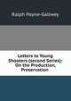 Letters to Young Shooters (second Series): On the Production, Preservation ., Ralph Payne-Gallwey 