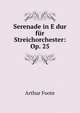 Serenade in E dur fur Streichorchester: Op. 25, Arthur Foote 