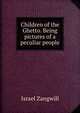 Children of the Ghetto. Being pictures of a peculiar people, Zangwill, Israel 