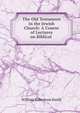 The Old Testament in the Jewish Church: A Course of Lectures on Biblical ., William Robertson Smith 