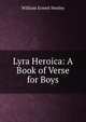 Lyra Heroica: A Book of Verse for Boys, William Ernest Henley 