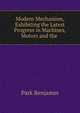Modern Mechanism, Exhibiting the Latest Progress in Machines, Motors and the ., Park Benjamin 