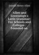 Allen and Greenough's Latin Grammar: For Schools and Colleges : Founded on ., Joseph Henry Allen 