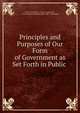 Principles and Purposes of Our Form of Government as Set Forth in Public ., Grover Cleveland , Francis Gottsberger , United States President (1885-1889 : Cleveland) 