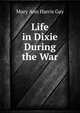 Life in Dixie During the War, Mary Ann Harris Gay 