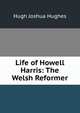 Life of Howell Harris: The Welsh Reformer, Hugh Joshua Hughes 