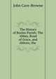 The History of Boxley Parish: The Abbey, Road of Grace, and Abbots; the ., John Cave-Browne 