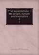 The supernatural : its origin, nature and evolution. 2, King, John H,Harry Houdini Collection (Library of Congress) DLC 