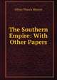 The Southern Empire: With Other Papers, Oliver Throck Morton 