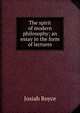 The spirit of modern philosophy; an essay in the form of lectures, Royce, Josiah, 1855-1916 