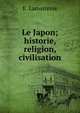 Le Japon; historie, religion, civilisation, E. Lamairesse 