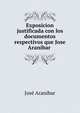 Exposicion justificada con los documentos respectivos que Jose Aranibar ., Jose Aranibar 
