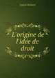 L'origine de l'id?e de droit, Gaston Richard 