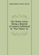 Our Home Army: Being a Reprint of Letters Published in "The Times" in ., Hugh Oakley Arnold -Forster 