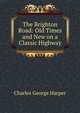 The Brighton Road: Old Times and New on a Classic Highway, Charles George Harper 