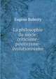 La philosophie du siecle: criticisme-positivisme-evolutionnisme, Eugene Roberty 