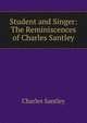 Student and Singer: The Reminiscences of Charles Santley, Charles Santley 