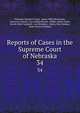 Reports of Cases in the Supreme Court of Nebraska. 34, Nebraska Supreme Court, James Mills Woolworth, Lorenzo Crounse, Guy Ashton Brown, Walter Albert Leese, David Allen Campbell, Lee Herdmen , Henry Clay Lindsay , Henry Paxon Stoddart 