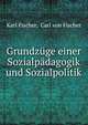 Grundzuge einer Sozialpadagogik und Sozialpolitik, Karl Fischer, Carl von Fischer 