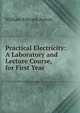 Practical Electricity: A Laboratory and Lecture Course, for First Year ., William Edward Ayrton 