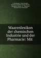 Waarenlexikon der chemischen Industrie und der Pharmacie: Mit ., G. Weidinger, Josef Moeller, Hermann Friedrich Maria Thoms , Hermann Thoms, K . Th?mmel, Thomas Franz Hanausek 