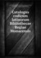 Catalogus codicum latinorum Bibliothecae Regiae Monacensis, Bayerische Staatsbibliothek, Karl Halm, Georg von Laubmann, Wilhelm Meyer , Bayerische Staatsbibliothek , K?nigliche Hof- und Staatsbibliothek (M?nchen 