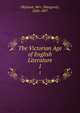 The Victorian Age of English Literature. 1, Oliphant, Mrs. (Margaret), 1828-1897 